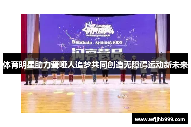 体育明星助力聋哑人追梦共同创造无障碍运动新未来