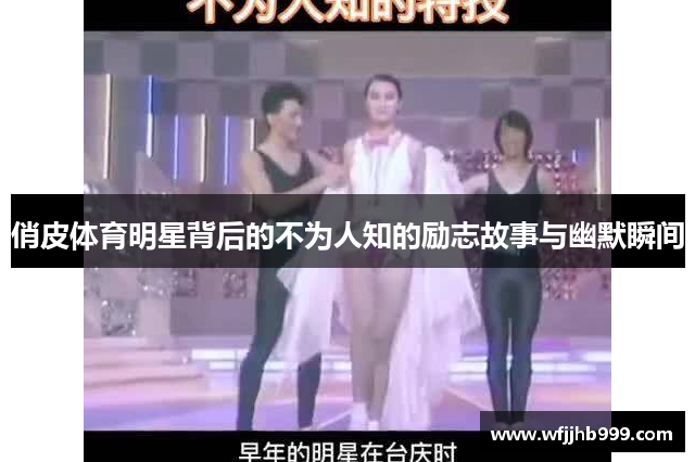 俏皮体育明星背后的不为人知的励志故事与幽默瞬间