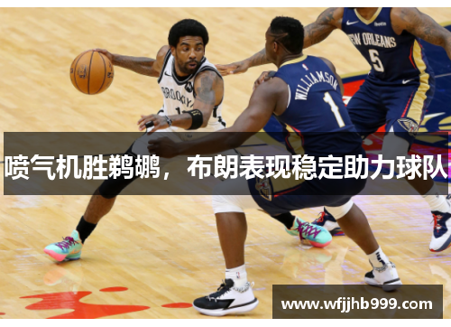 喷气机胜鹈鹕，布朗表现稳定助力球队