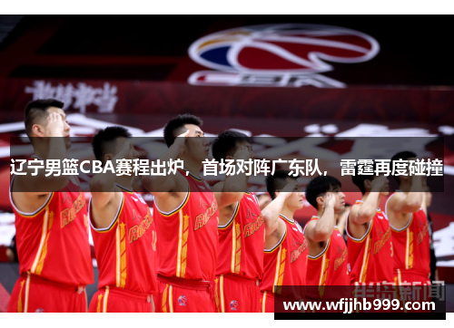 辽宁男篮CBA赛程出炉，首场对阵广东队，雷霆再度碰撞