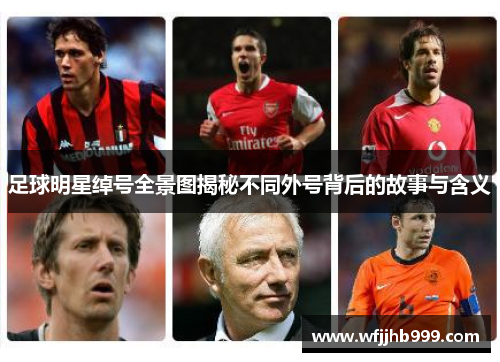 足球明星绰号全景图揭秘不同外号背后的故事与含义