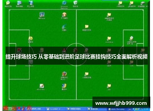 提升球场技巧 从零基础到进阶足球比赛挂钩技巧全面解析视频