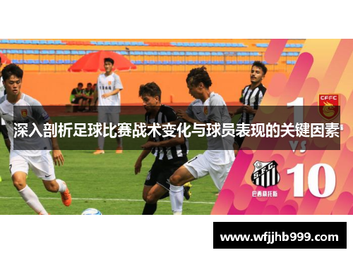 深入剖析足球比赛战术变化与球员表现的关键因素
