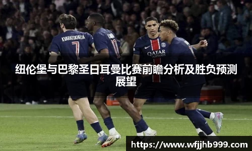 J9纽伦堡与巴黎圣日耳曼比赛前瞻分析及胜负预测展望